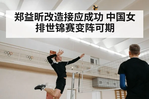 郑益昕改造接应成功 中国女排世锦赛变阵可期
